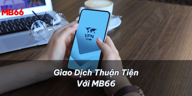 Tham gia MB66 có thể tham gia giao dịch thuận tiện