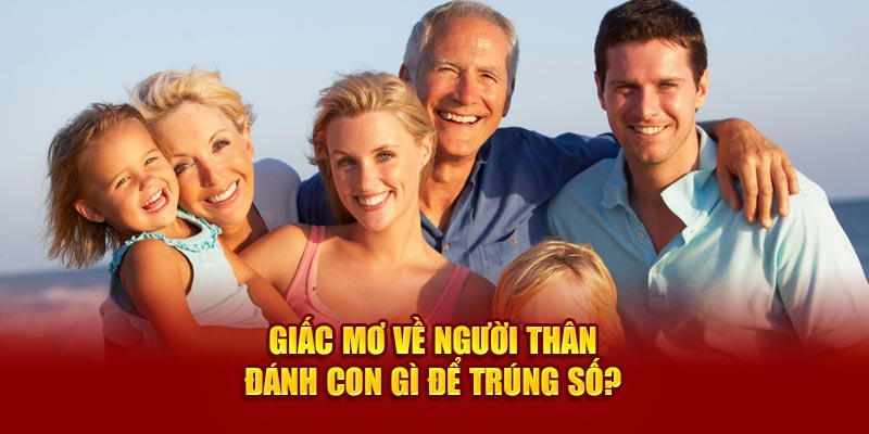 Giấc mơ về người thân đánh con gì để trúng số?